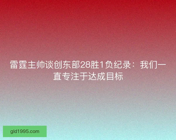 雷霆主帅谈创东部28胜1负纪录：我们一直专注于达成目标