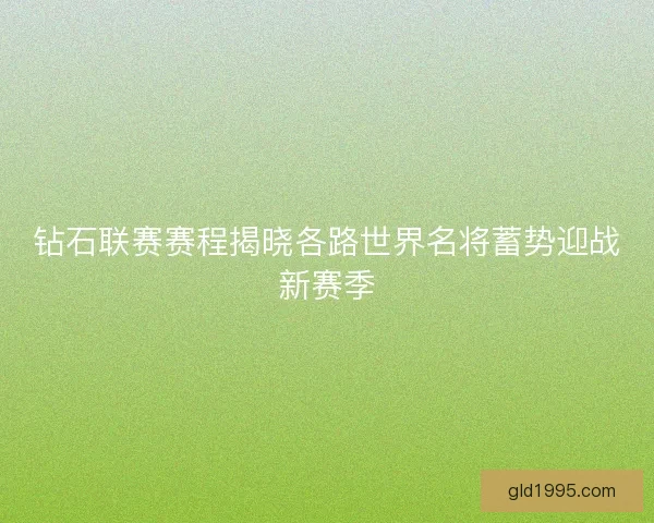 钻石联赛赛程揭晓各路世界名将蓄势迎战新赛季