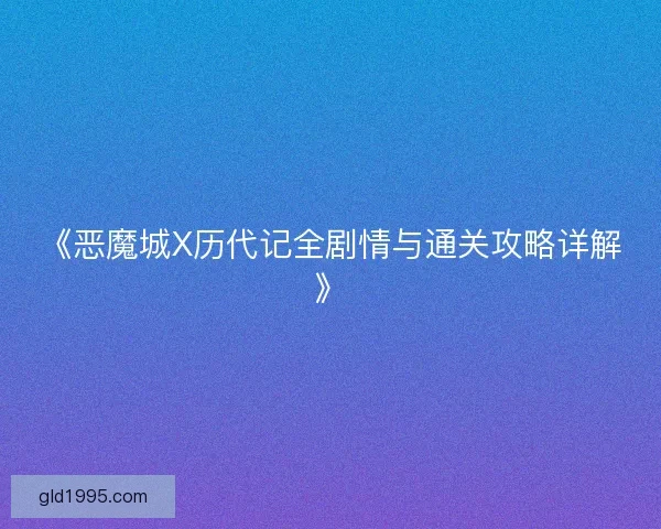 《恶魔城X历代记全剧情与通关攻略详解》